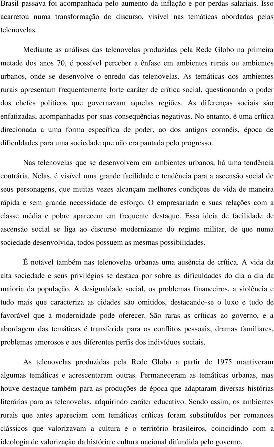 telenovelas. As temáticas dos ambientes rurais apresentam frequentemente forte caráter de crítica social, questionando o poder dos chefes políticos que governavam aquelas regiões.