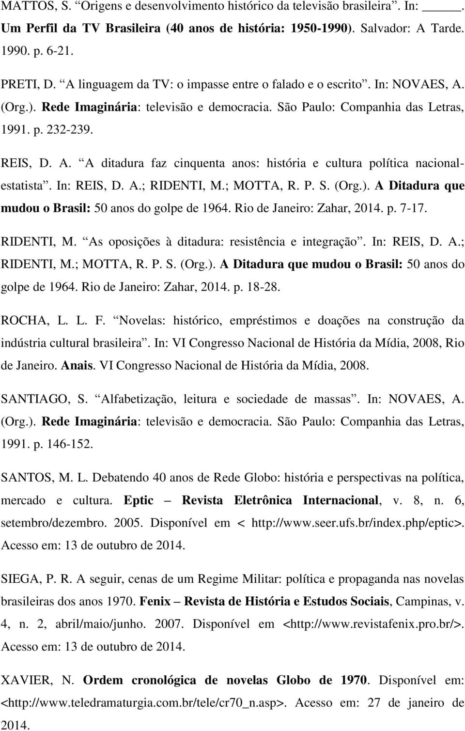 In: REIS, D. A.; RIDENTI, M.; MOTTA, R. P. S. (Org.). A Ditadura que mudou o Brasil: 50 anos do golpe de 1964. Rio de Janeiro: Zahar, 2014. p. 7-17. RIDENTI, M. As oposições à ditadura: resistência e integração.