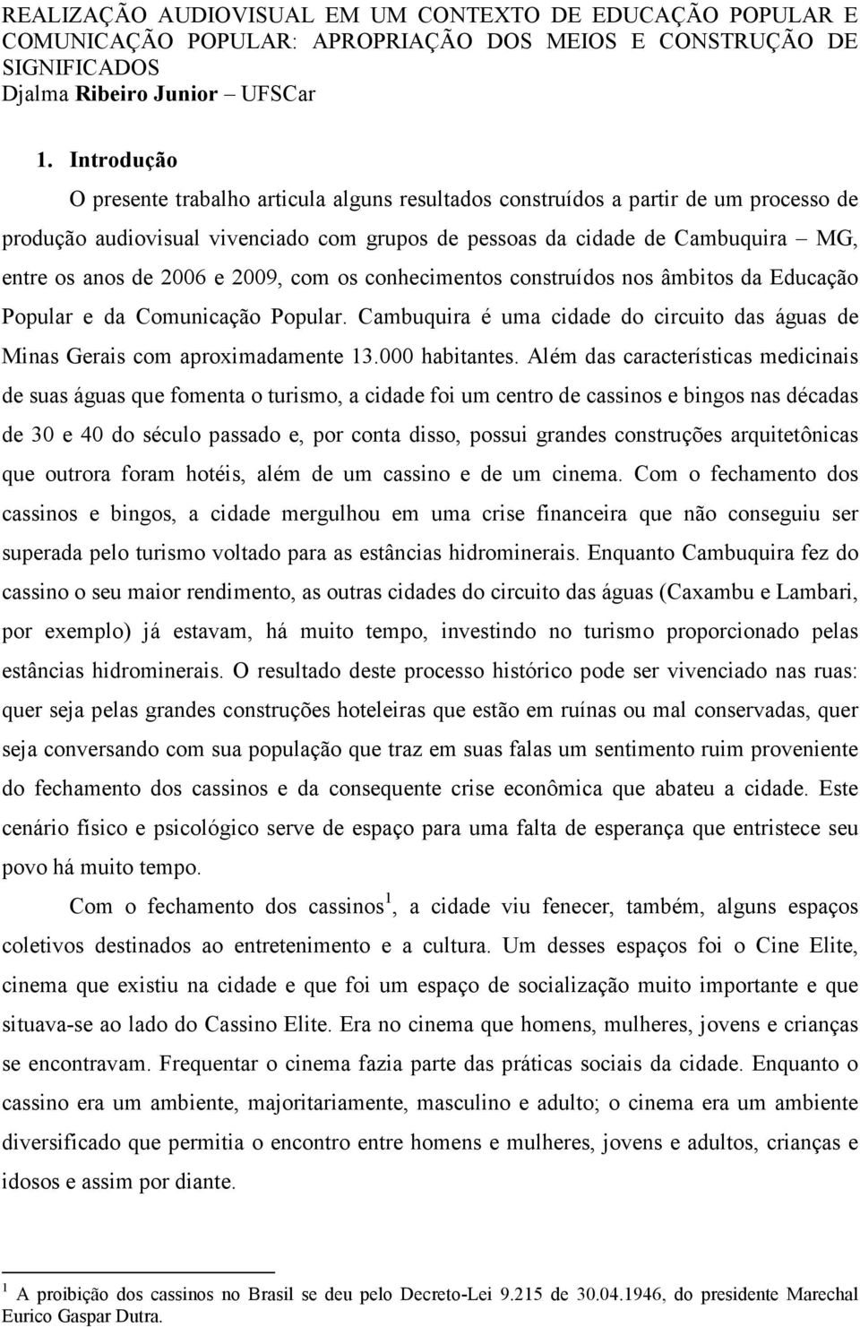 2006 e 2009, com os conhecimentos construídos nos âmbitos da Educação Popular e da Comunicação Popular. Cambuquira é uma cidade do circuito das águas de Minas Gerais com aproximadamente 13.