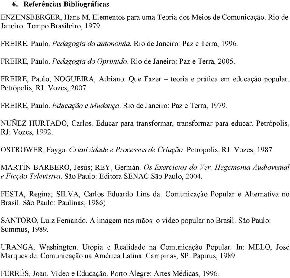 Petrópolis, RJ: Vozes, 2007. FREIRE, Paulo. Educação e Mudança. Rio de Janeiro: Paz e Terra, 1979. NUÑEZ HURTADO, Carlos. Educar para transformar, transformar para educar. Petrópolis, RJ: Vozes, 1992.