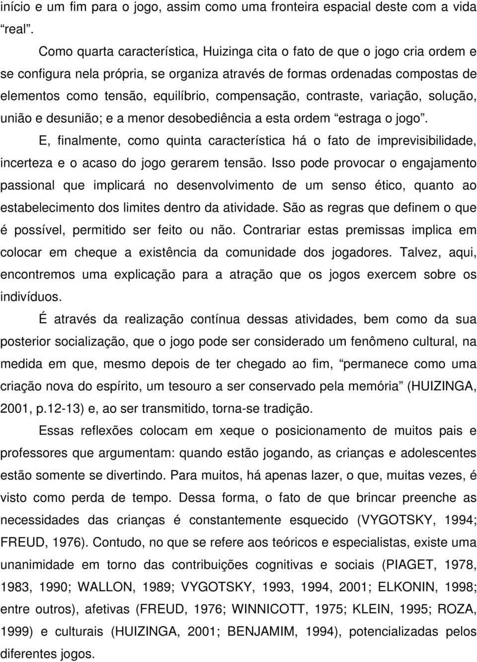 compensação, contraste, variação, solução, união e desunião; e a menor desobediência a esta ordem estraga o jogo.