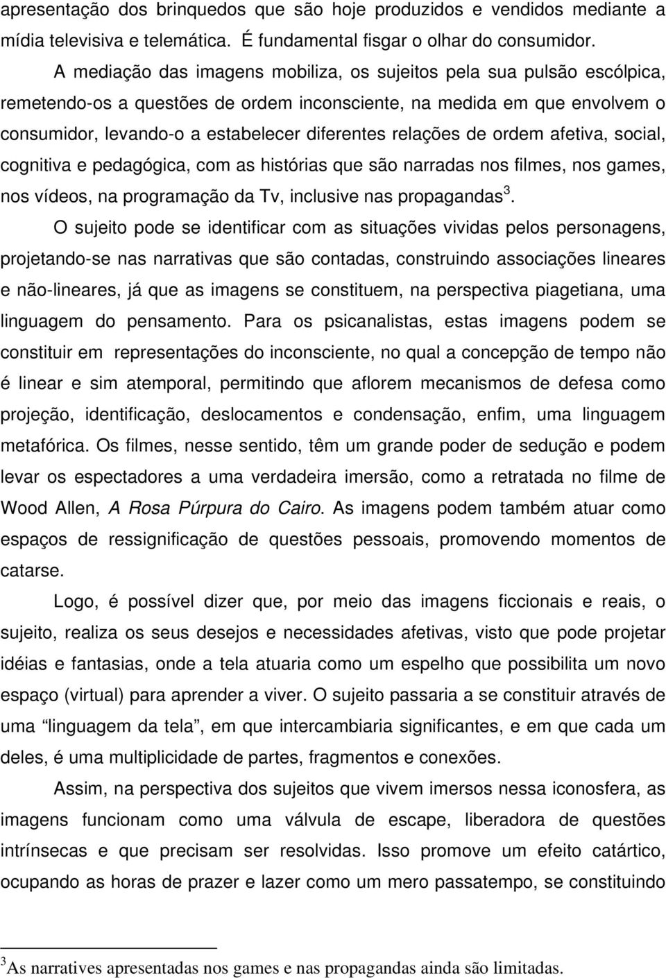 relações de ordem afetiva, social, cognitiva e pedagógica, com as histórias que são narradas nos filmes, nos games, nos vídeos, na programação da Tv, inclusive nas propagandas 3.