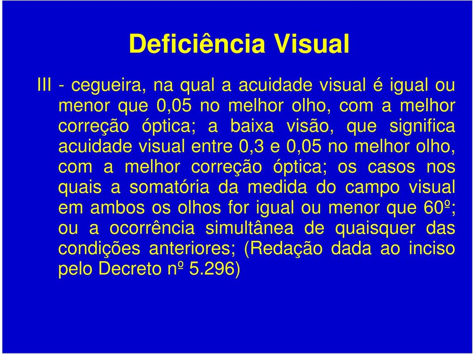 melhor correção óptica; os casos nos quais a somatória da medida do campo visual em ambos os olhos for igual ou