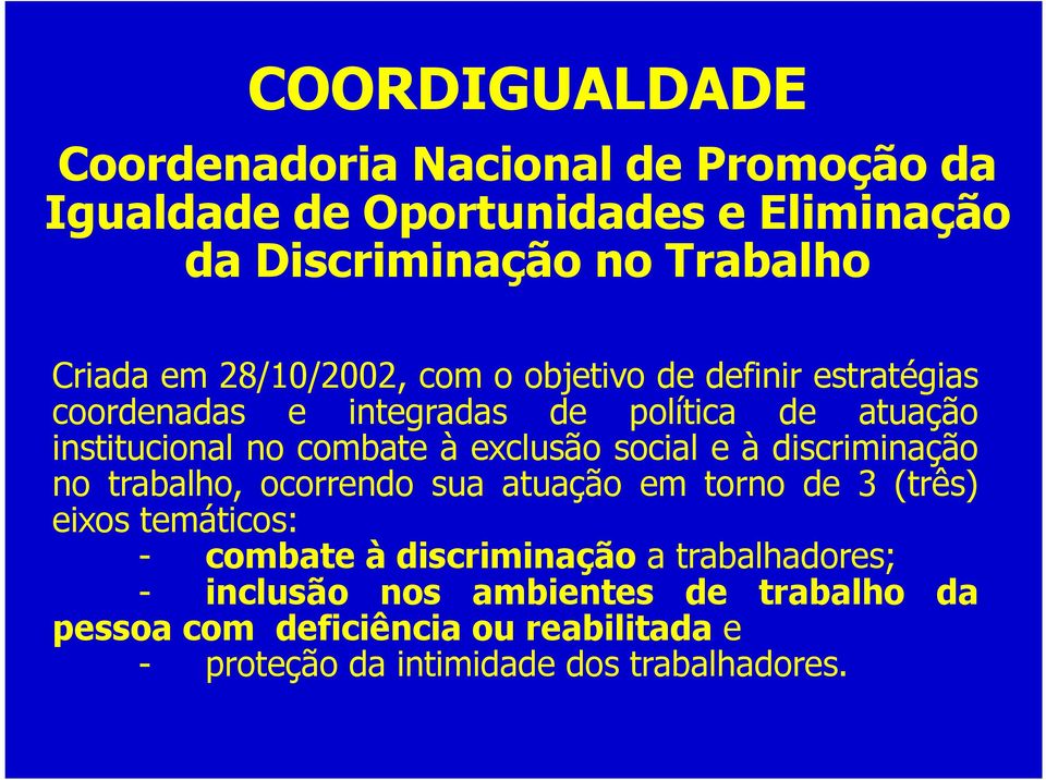 exclusão social e à discriminação no trabalho, ocorrendo sua atuação em torno de 3 (três) eixos temáticos: - combate à discriminação