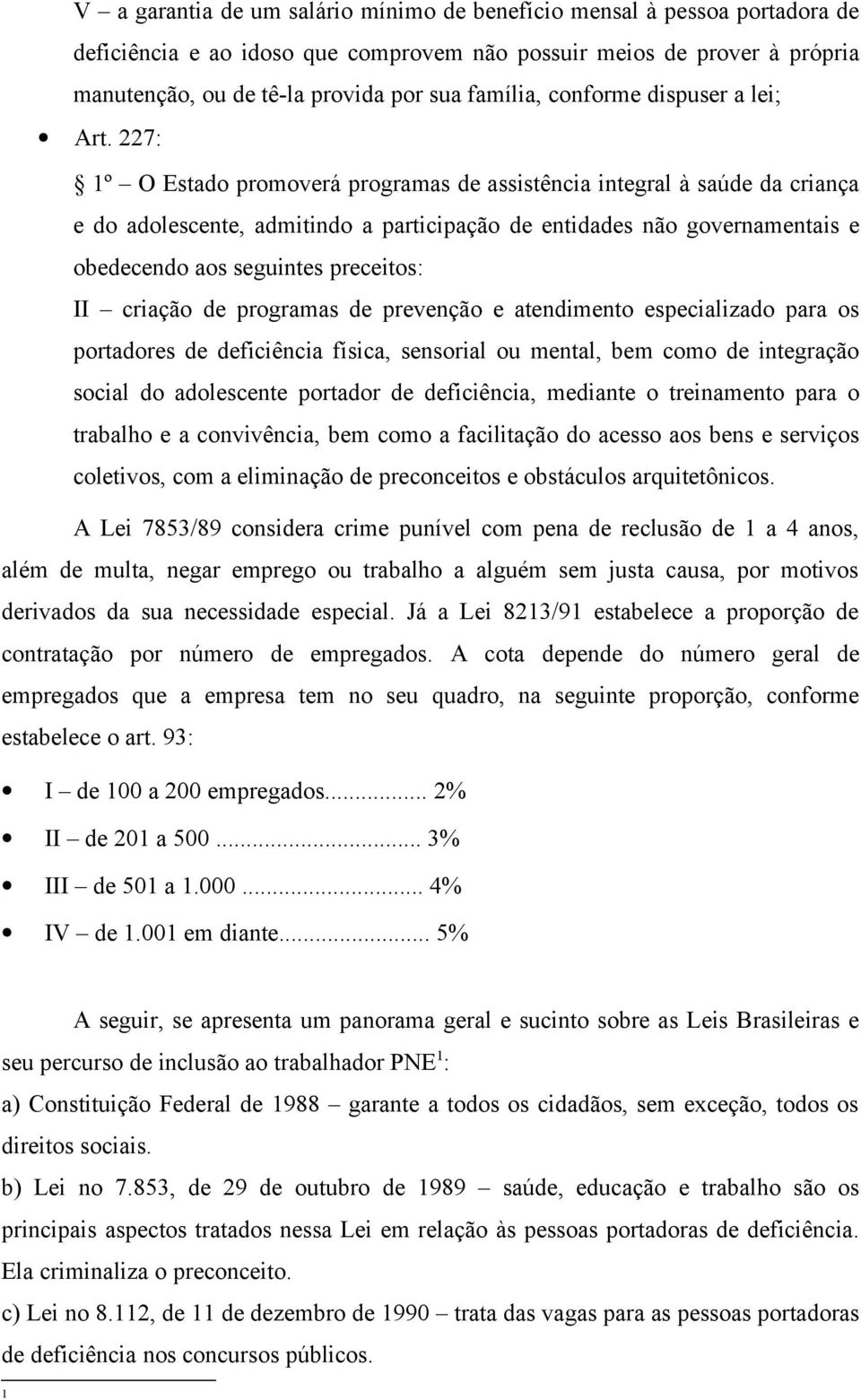 227: 1º O Estado promoverá programas de assistência integral à saúde da criança e do adolescente, admitindo a participação de entidades não governamentais e obedecendo aos seguintes preceitos: II