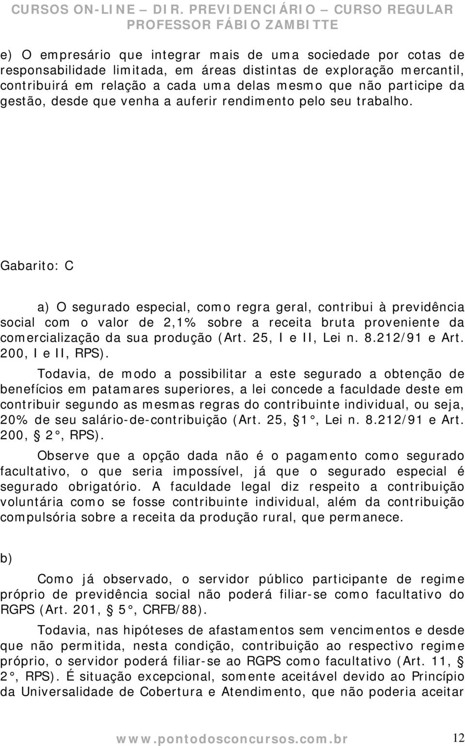 Gabarito: C a) O segurado especial, como regra geral, contribui à previdência social com o valor de 2,1% sobre a receita bruta proveniente da comercialização da sua produção (Art. 25, I e II, Lei n.