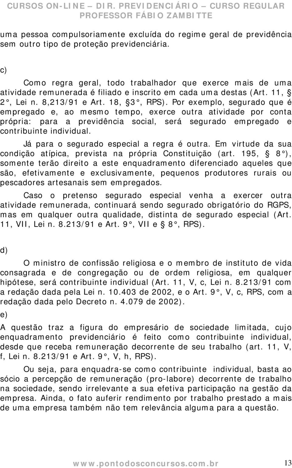 Por exemplo, segurado que é empregado e, ao mesmo tempo, exerce outra atividade por conta própria: para a previdência social, será segurado empregado e contribuinte individual.