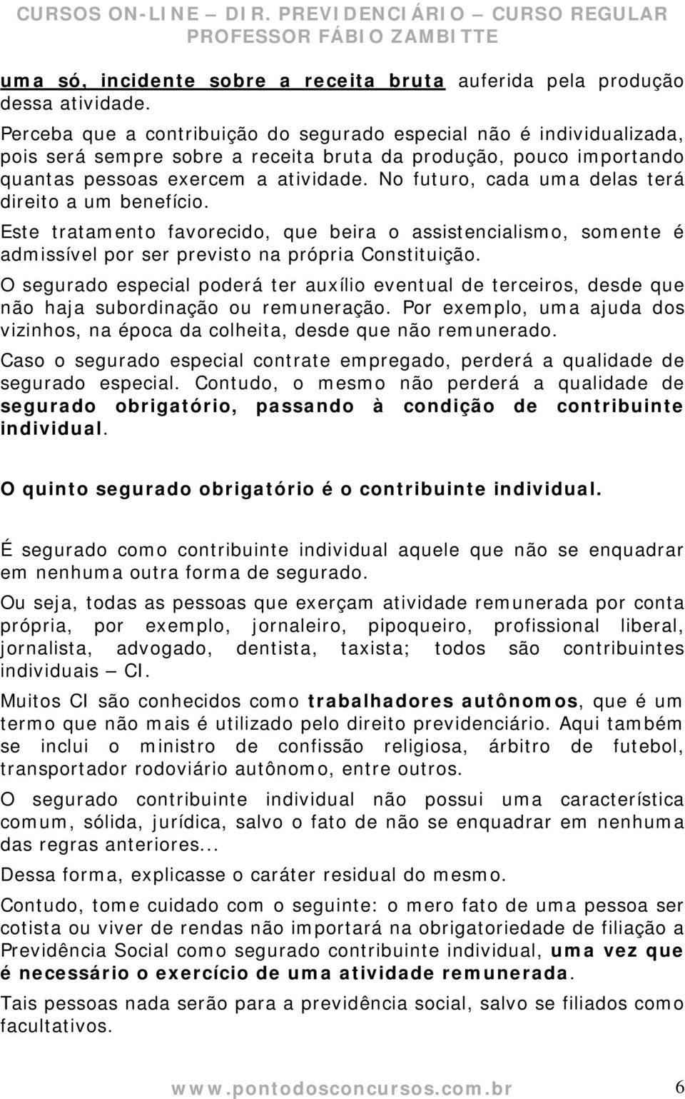 No futuro, cada uma delas terá direito a um benefício. Este tratamento favorecido, que beira o assistencialismo, somente é admissível por ser previsto na própria Constituição.