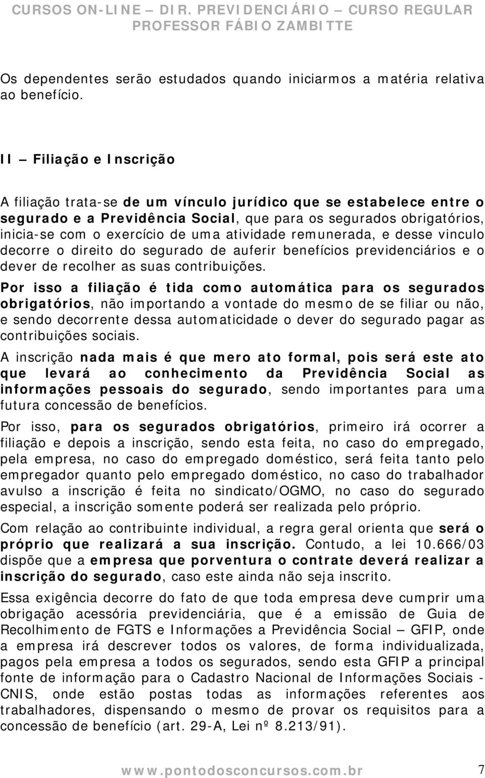 atividade remunerada, e desse vinculo decorre o direito do segurado de auferir benefícios previdenciários e o dever de recolher as suas contribuições.