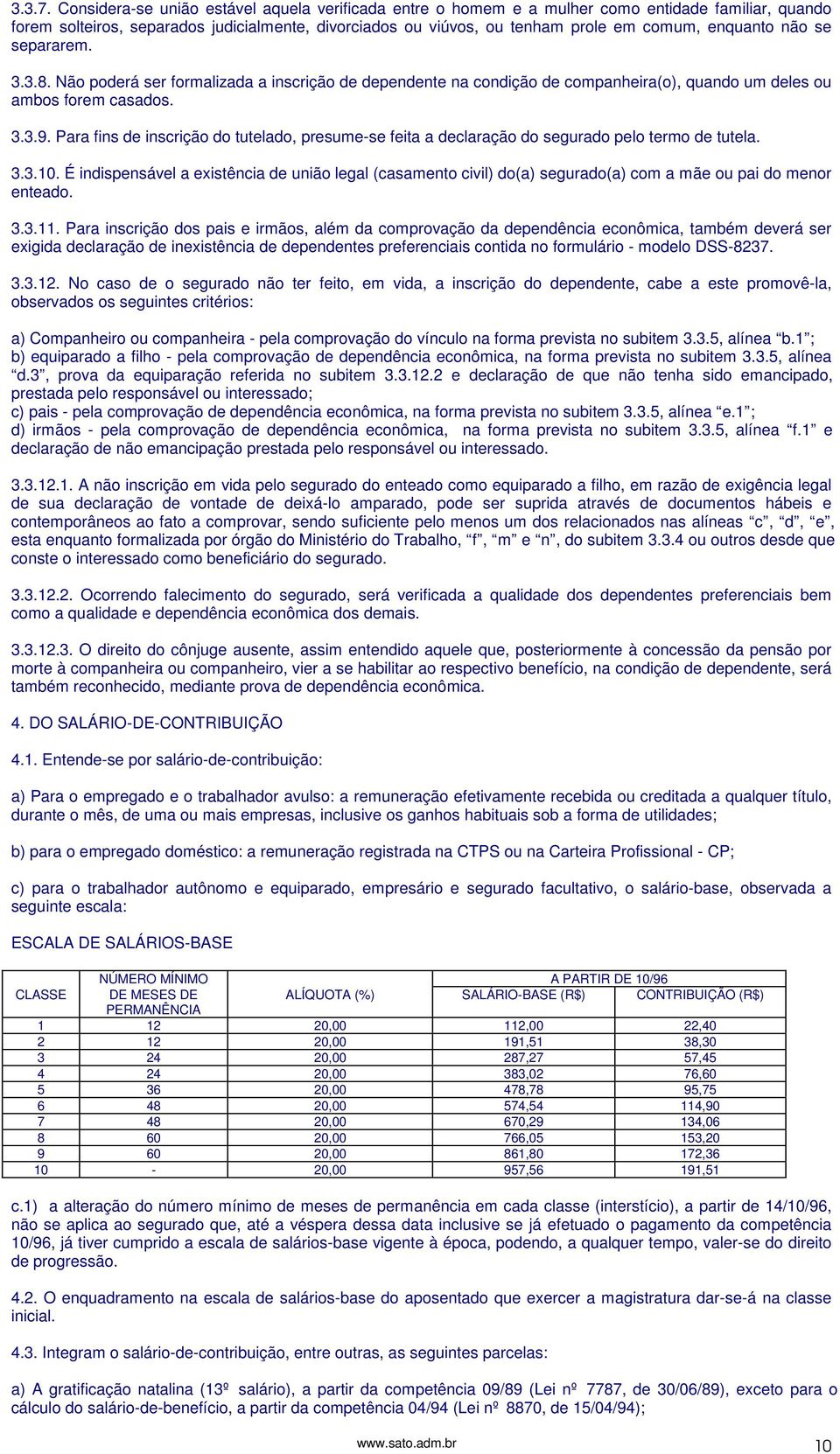 enquanto não se separarem. 3.3.8. Não poderá ser formalizada a inscrição de dependente na condição de companheira(o), quando um deles ou ambos forem casados. 3.3.9.