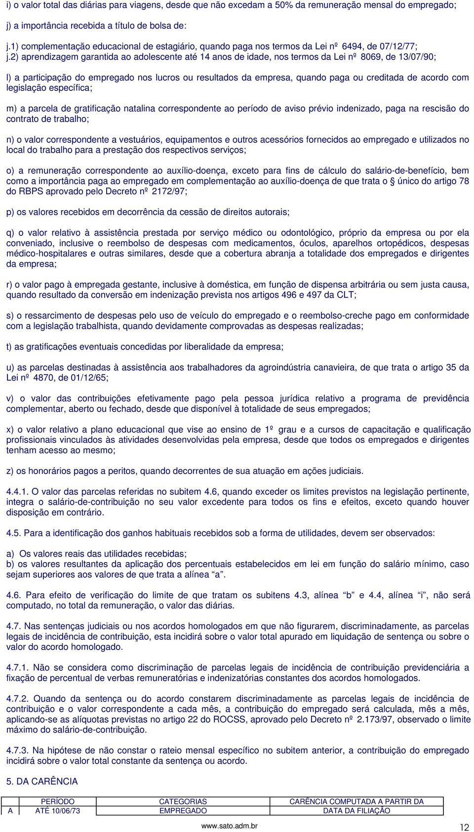 2) aprendizagem garantida ao adolescente até 14 anos de idade, nos termos da Lei nº 8069, de 13/07/90; l) a participação do empregado nos lucros ou resultados da empresa, quando paga ou creditada de