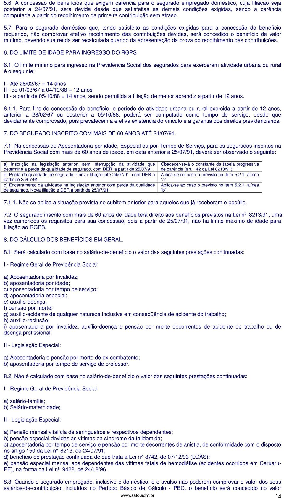 Para o segurado doméstico que, tendo satisfeito as condições exigidas para a concessão do benefício requerido, não comprovar efetivo recolhimento das contribuições devidas, será concedido o benefício