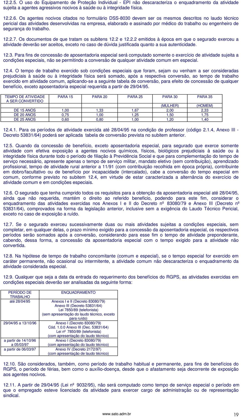 engenheiro de segurança do trabalho. 12.2.7. Os documentos de que tratam os subitens 12.2 e 12.2.2 emitidos à época em que o segurado exerceu a atividade deverão ser aceitos, exceto no caso de dúvida justificada quanto a sua autenticidade.