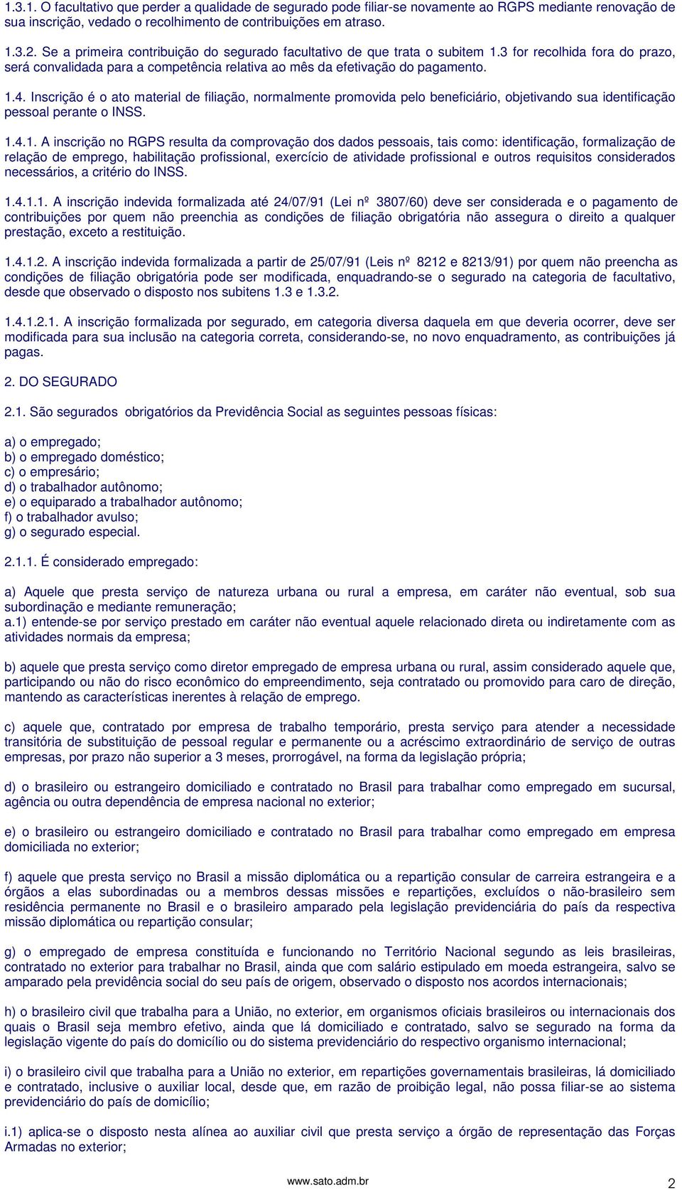 Inscrição é o ato material de filiação, normalmente promovida pelo beneficiário, objetivando sua identificação pessoal perante o INSS. 1.