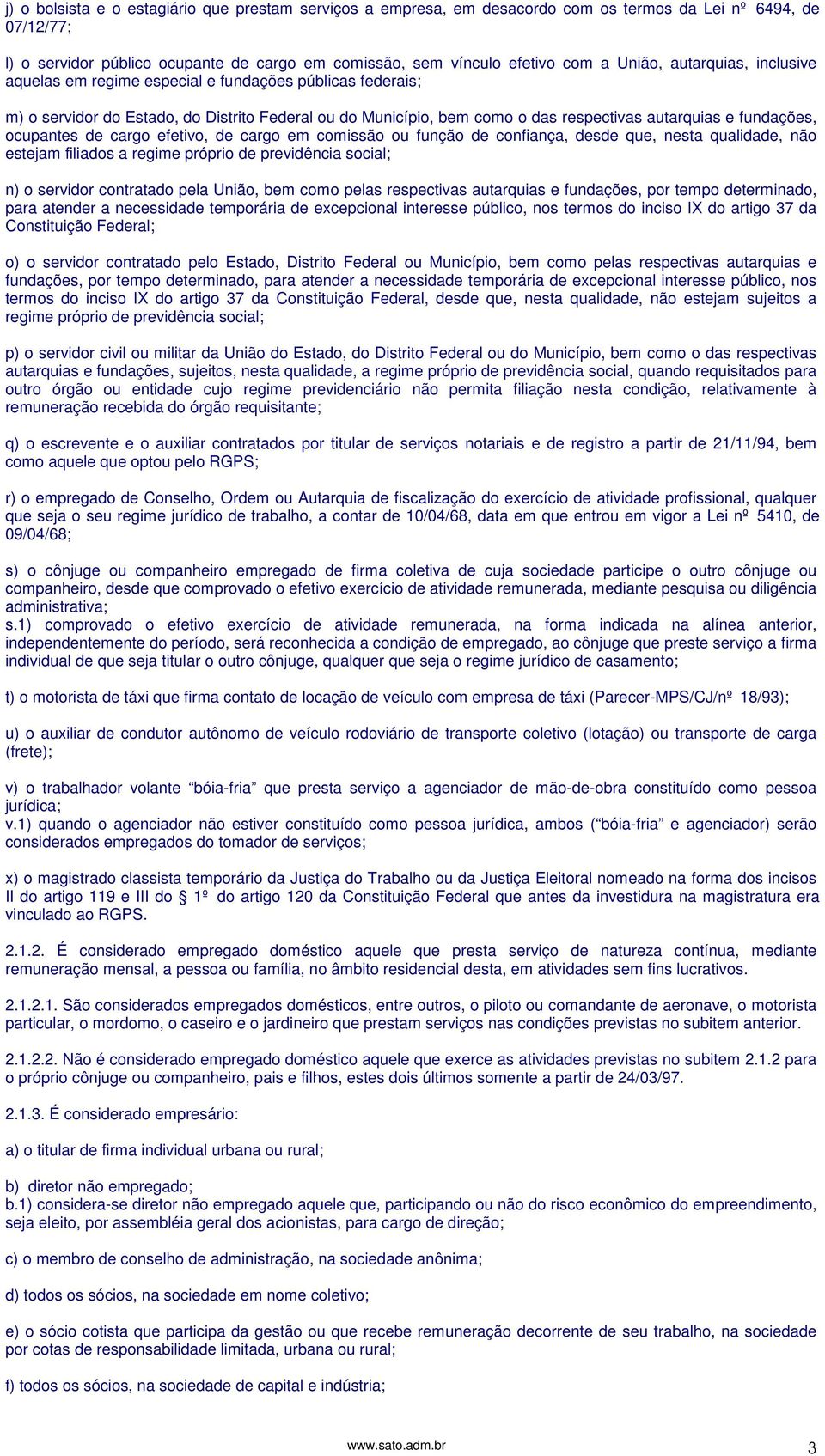 ocupantes de cargo efetivo, de cargo em comissão ou função de confiança, desde que, nesta qualidade, não estejam filiados a regime próprio de previdência social; n) o servidor contratado pela União,