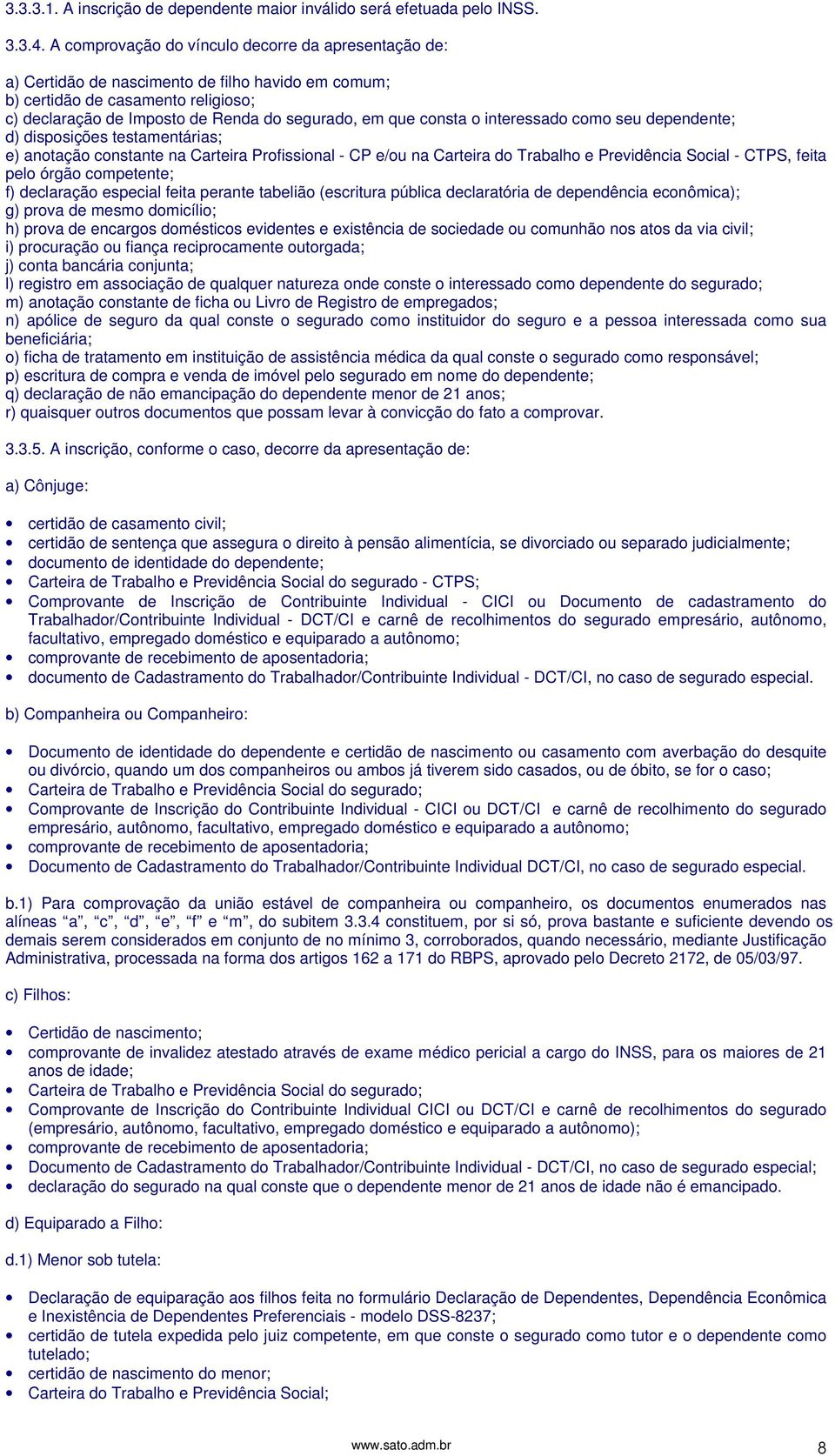 consta o interessado como seu dependente; d) disposições testamentárias; e) anotação constante na Carteira Profissional - CP e/ou na Carteira do Trabalho e Previdência Social - CTPS, feita pelo órgão