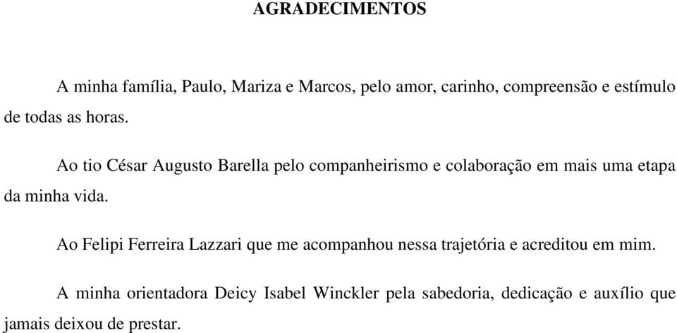 Ao tio César Augusto Barella pelo companheirismo e colaboração em mais uma etapa da minha vida.