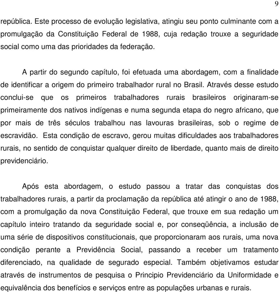 A partir do segundo capítulo, foi efetuada uma abordagem, com a finalidade de identificar a origem do primeiro trabalhador rural no Brasil.