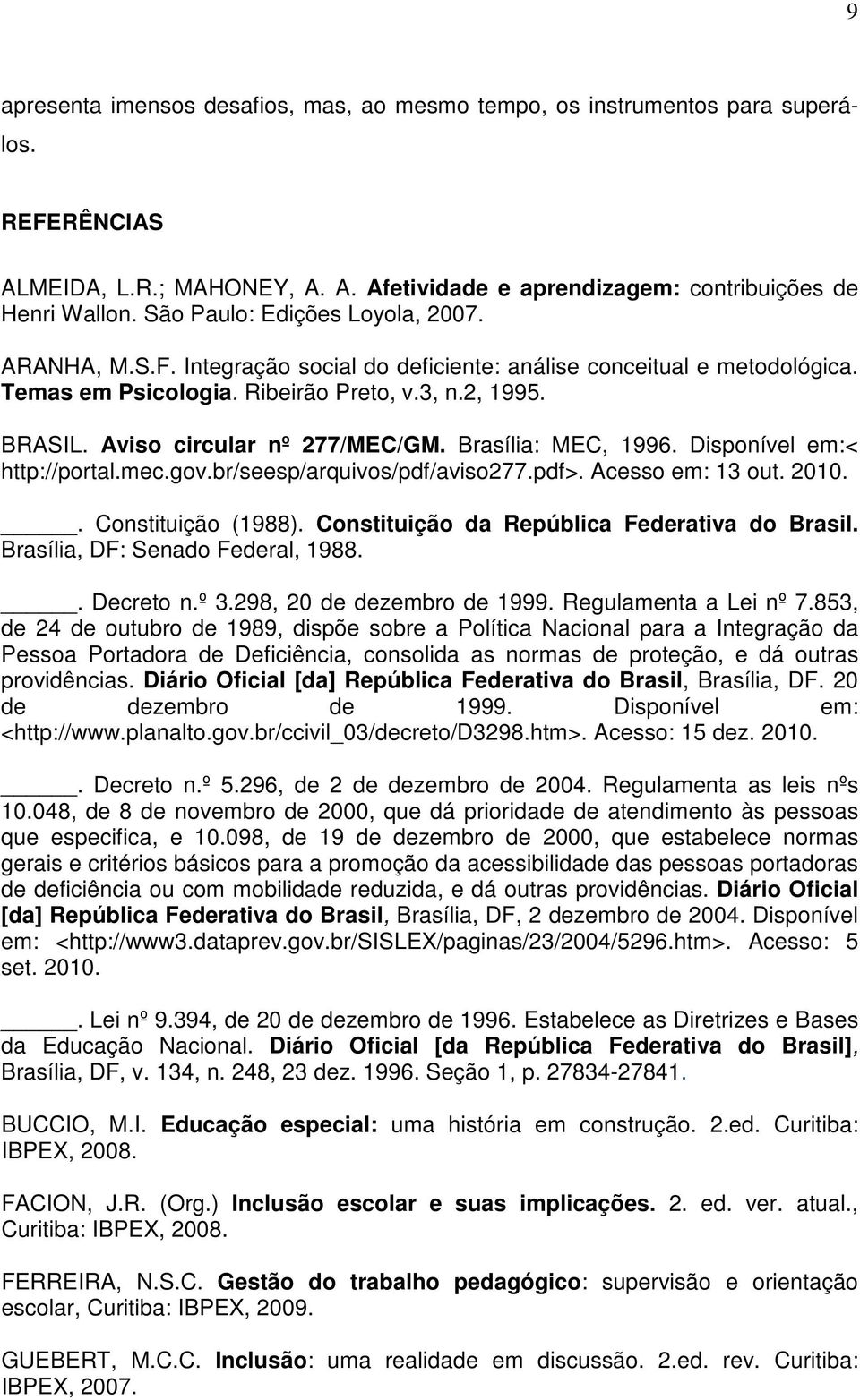 Aviso circular nº 277/MEC/GM. Brasília: MEC, 1996. Disponível em:< http://portal.mec.gov.br/seesp/arquivos/pdf/aviso277.pdf>. Acesso em: 13 out. 2010.. Constituição (1988).