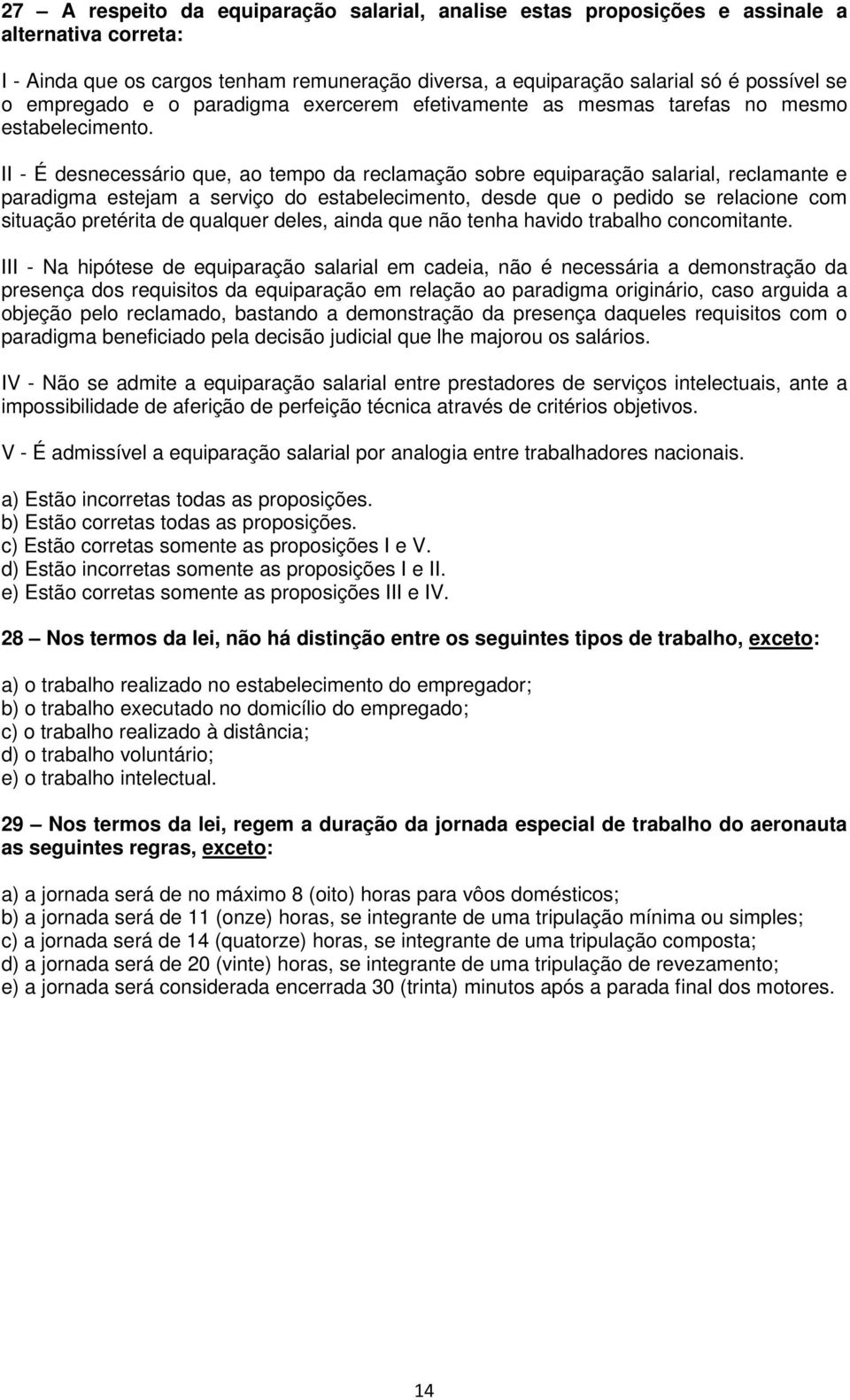 II - É desnecessário que, ao tempo da reclamação sobre equiparação salarial, reclamante e paradigma estejam a serviço do estabelecimento, desde que o pedido se relacione com situação pretérita de