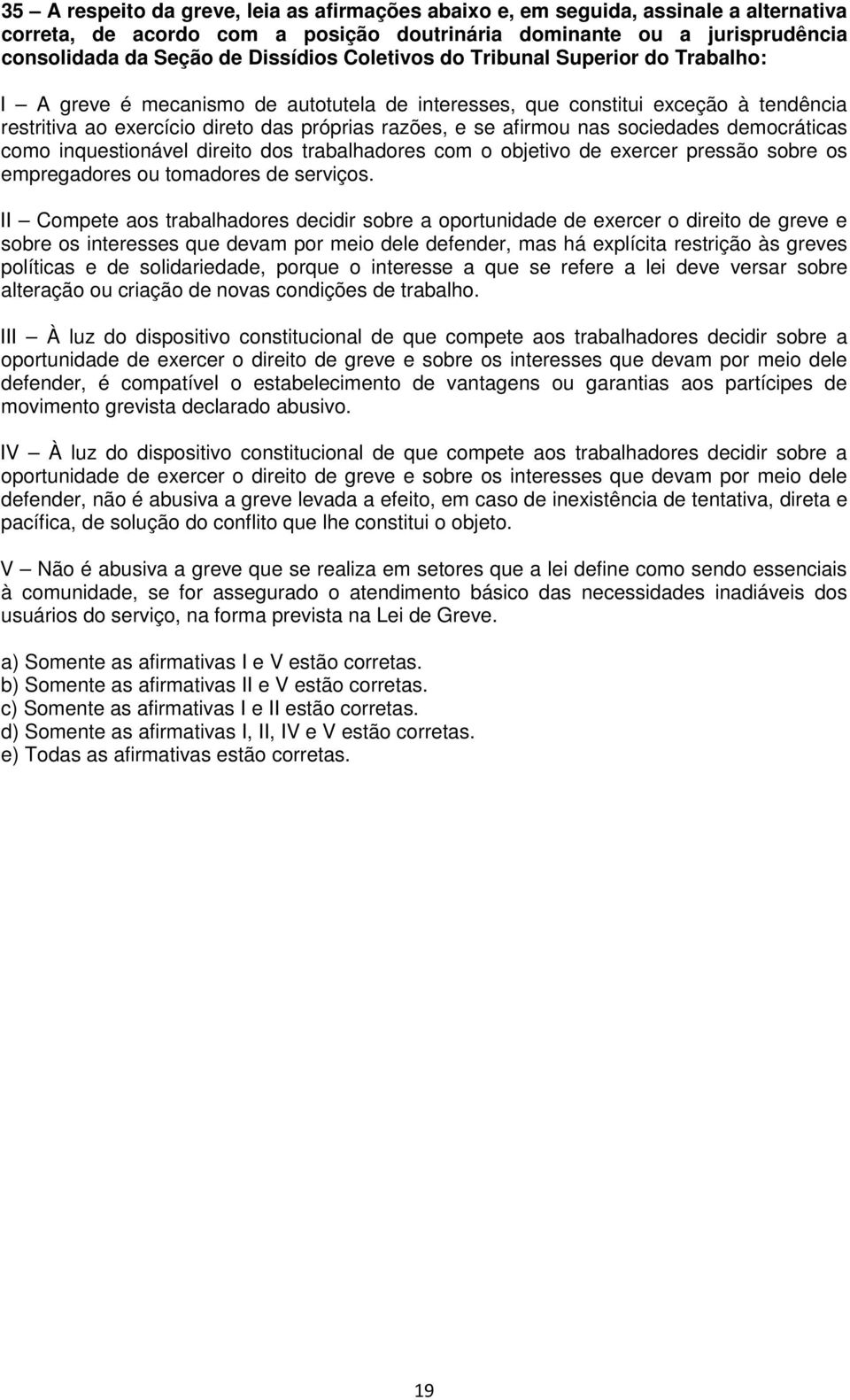 sociedades democráticas como inquestionável direito dos trabalhadores com o objetivo de exercer pressão sobre os empregadores ou tomadores de serviços.