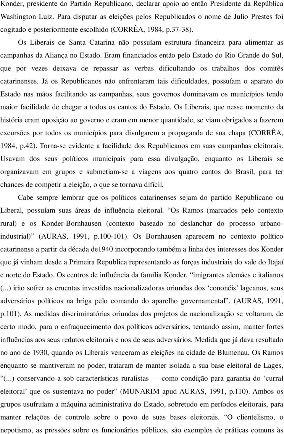 Os Liberais de Santa Catarina não possuíam estrutura financeira para alimentar as campanhas da Aliança no Estado.