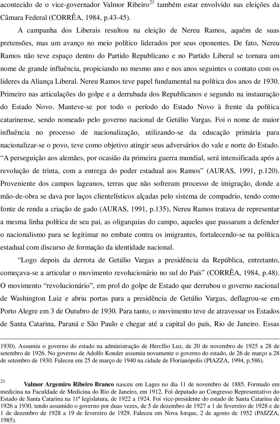 De fato, Nereu Ramos não teve espaço dentro do Partido Republicano e no Partido Liberal se tornara um nome de grande influência, propiciando no mesmo ano e nos anos seguintes o contato com os lideres