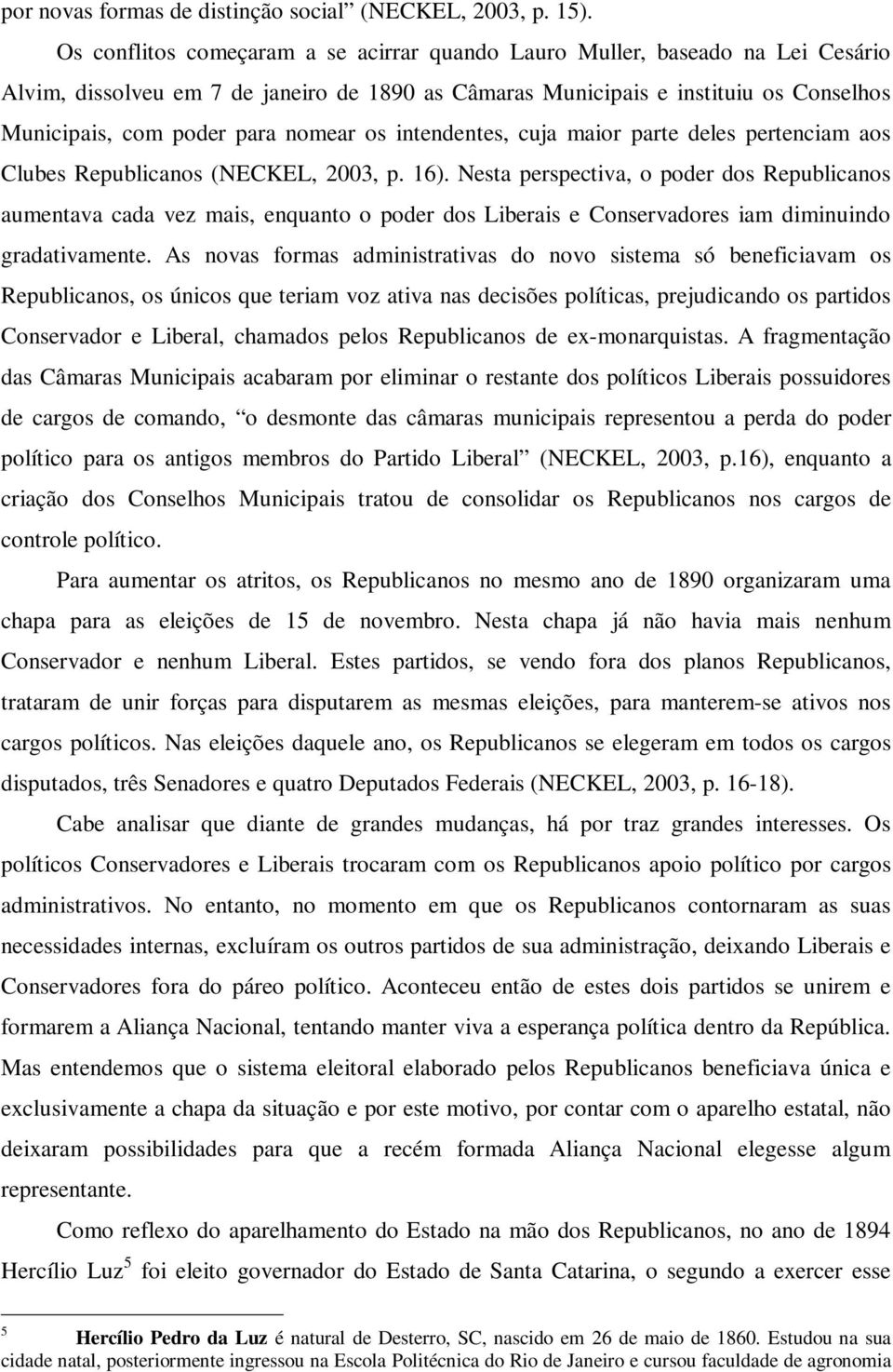 nomear os intendentes, cuja maior parte deles pertenciam aos Clubes Republicanos (NECKEL, 2003, p. 16).