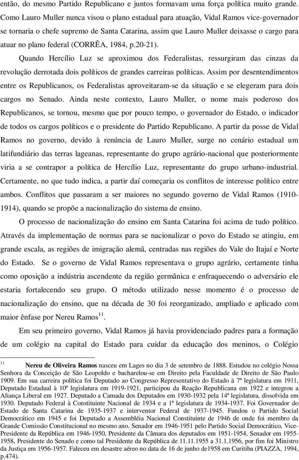 federal (CORRÊA, 1984, p.20-21). Quando Hercílio Luz se aproximou dos Federalistas, ressurgiram das cinzas da revolução derrotada dois políticos de grandes carreiras políticas.