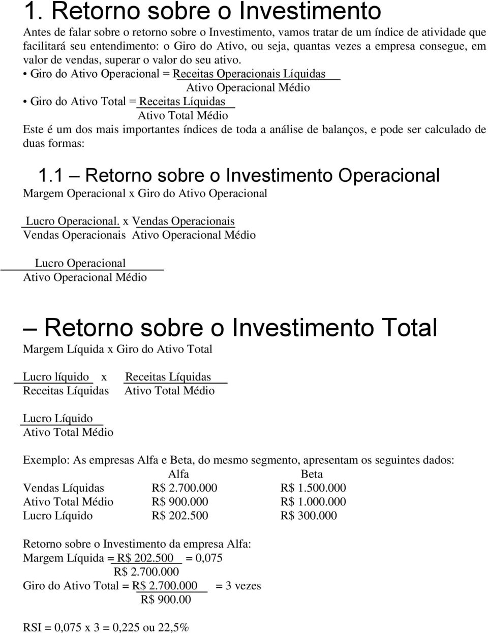 Giro do Ativo Operacional = Receitas Operacionais Líquidas Ativo Operacional Médio Giro do Ativo Total = Receitas Líquidas Ativo Total Médio Este é um dos mais importantes índices de toda a análise