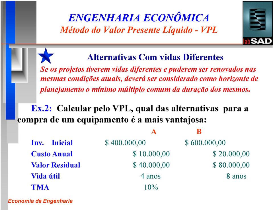 dos mesmos. Ex.2: Calcular pelo VPL, qual das alternativas para a compra de um equipamento é a mais vantajosa: Inv.