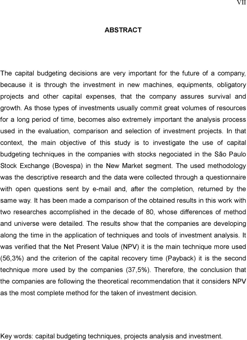 As those types of investments usually commit great volumes of resources for a long period of time, becomes also extremely important the analysis process used in the evaluation, comparison and