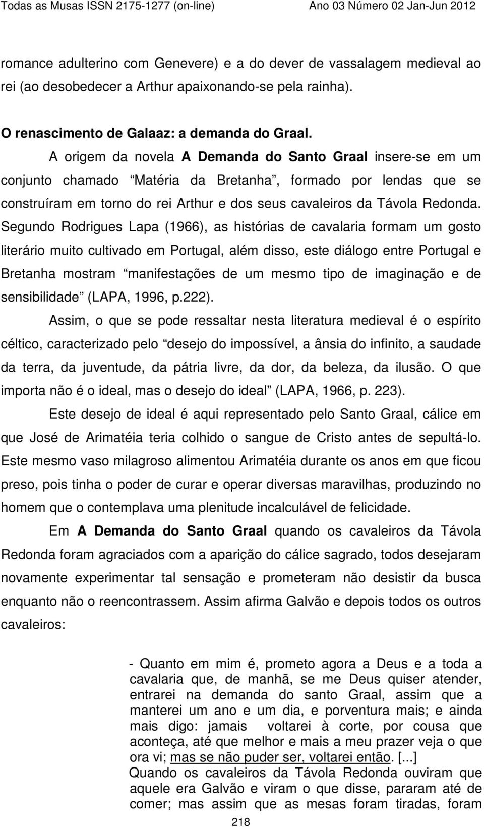 Segundo Rodrigues Lapa (1966), as histórias de cavalaria formam um gosto literário muito cultivado em Portugal, além disso, este diálogo entre Portugal e Bretanha mostram manifestações de um mesmo