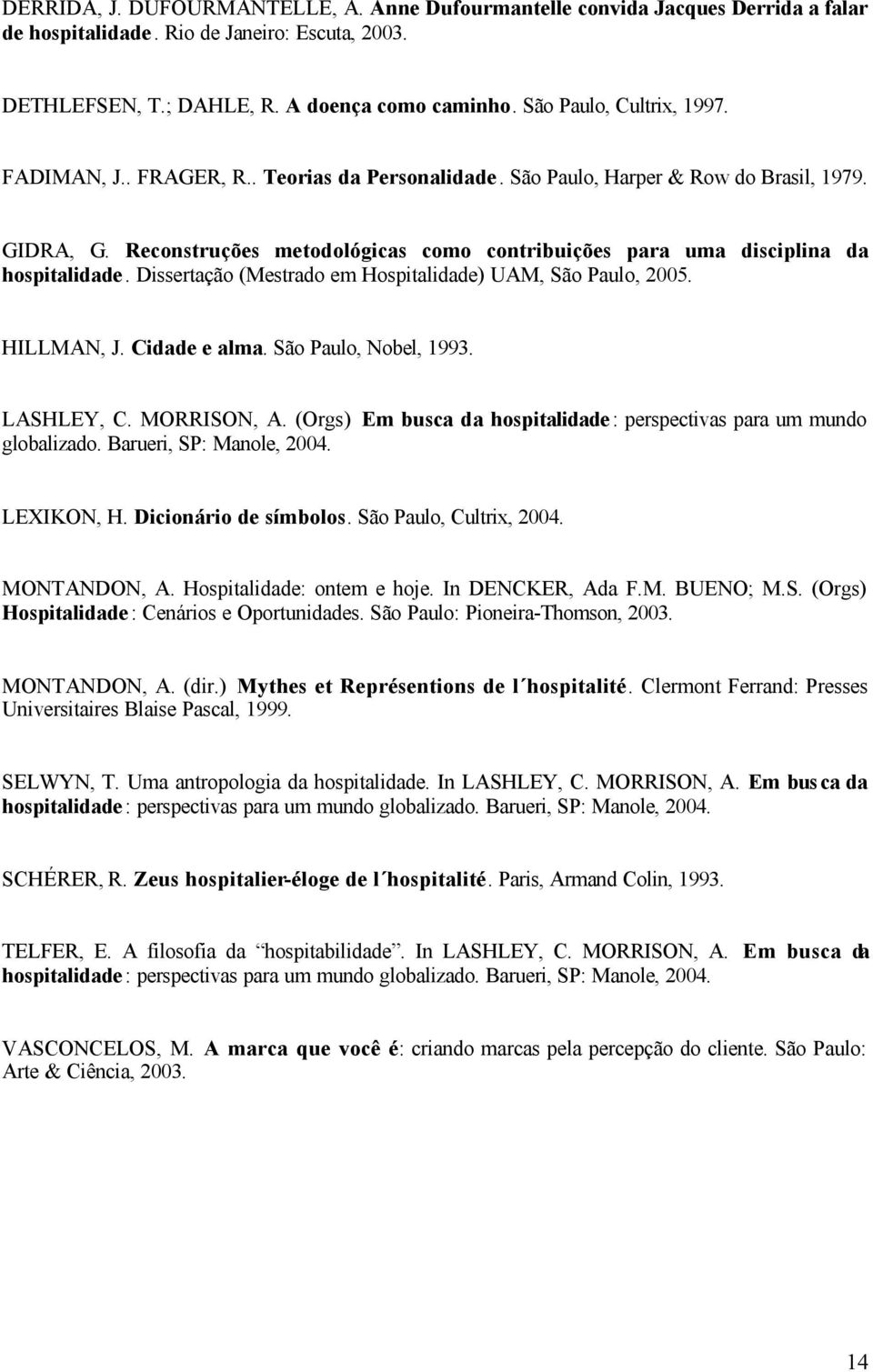 Reconstruções metodológicas como contribuições para uma disciplina da hospitalidade. Dissertação (Mestrado em Hospitalidade) UAM, São Paulo, 2005. HILLMAN, J. Cidade e alma. São Paulo, Nobel, 1993.