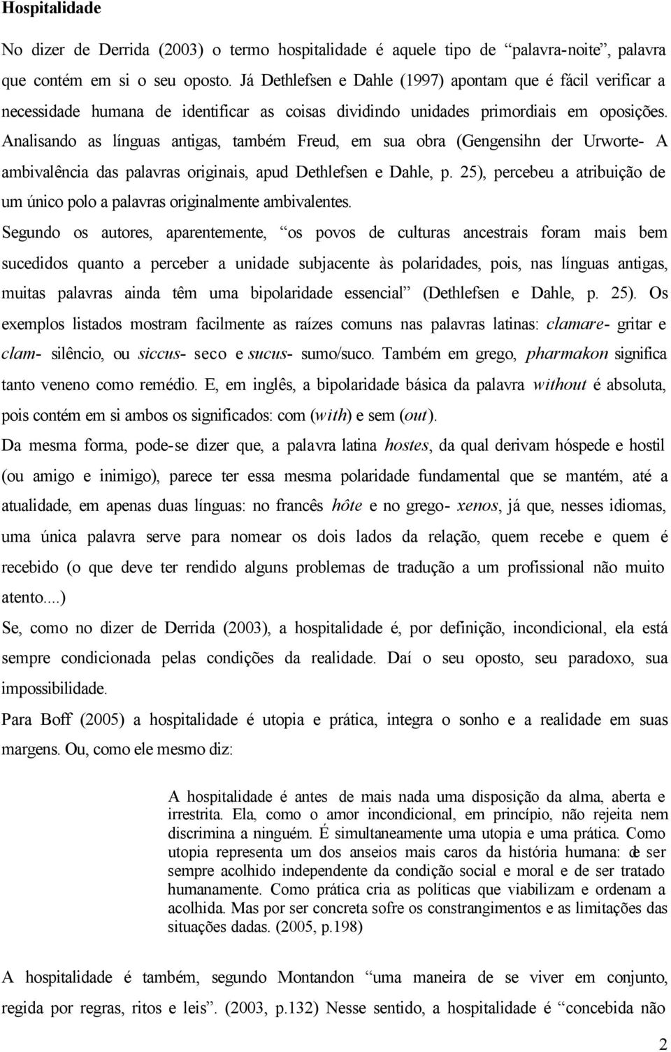 Analisando as línguas antigas, também Freud, em sua obra (Gengensihn der Urworte- A ambivalência das palavras originais, apud Dethlefsen e Dahle, p.