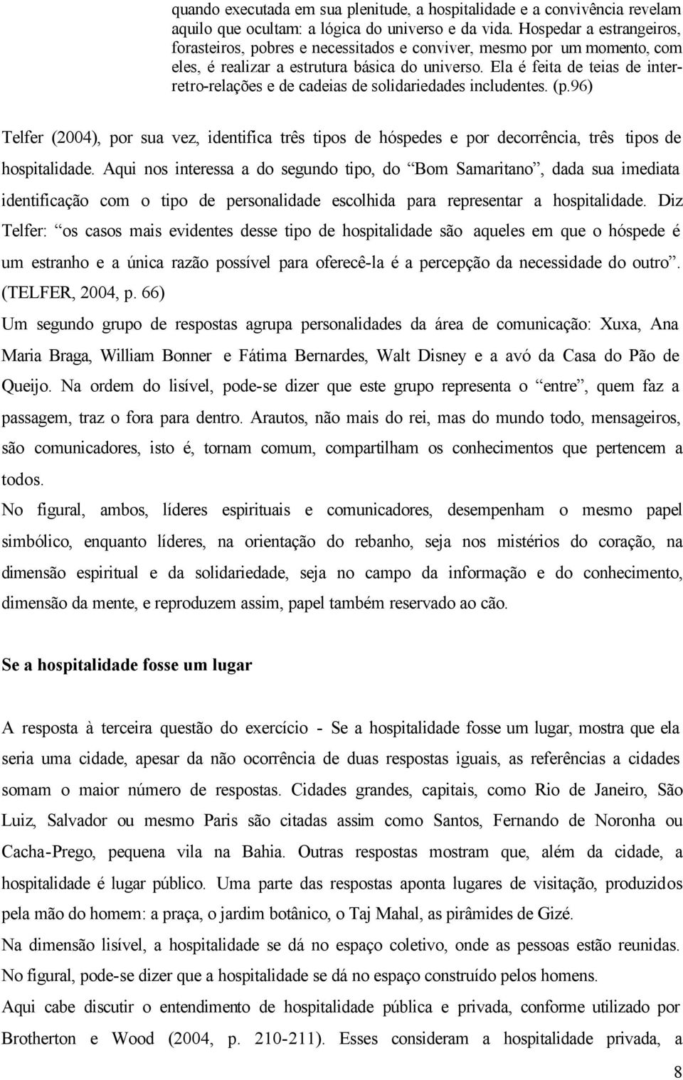 Ela é feita de teias de interretro-relações e de cadeias de solidariedades includentes. (p.