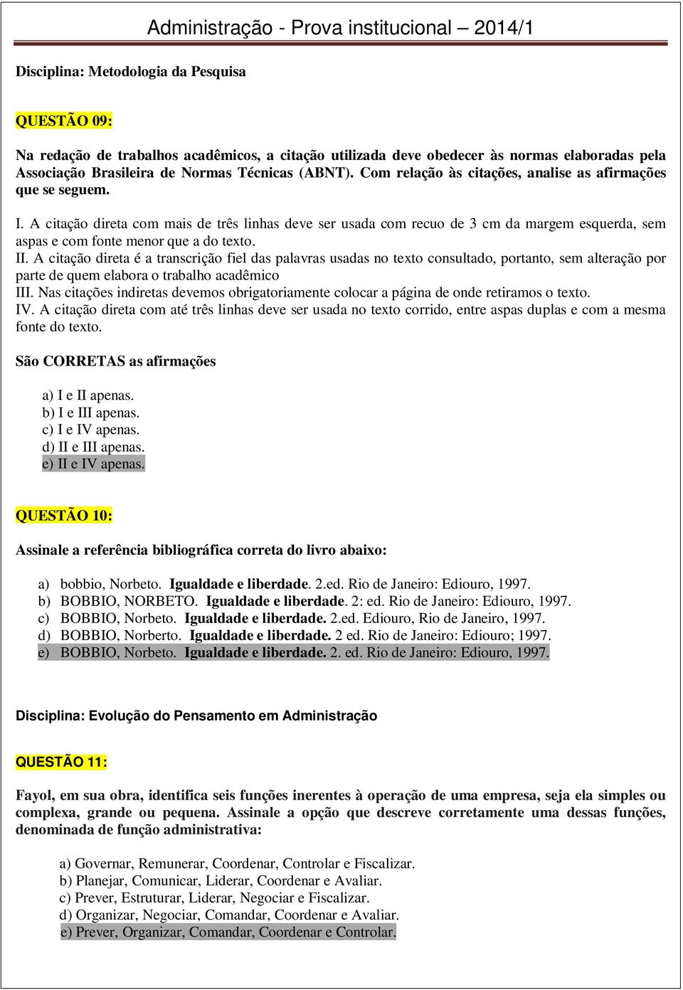 A citação direta com mais de três linhas deve ser usada com recuo de 3 cm da margem esquerda, sem aspas e com fonte menor que a do texto. II.