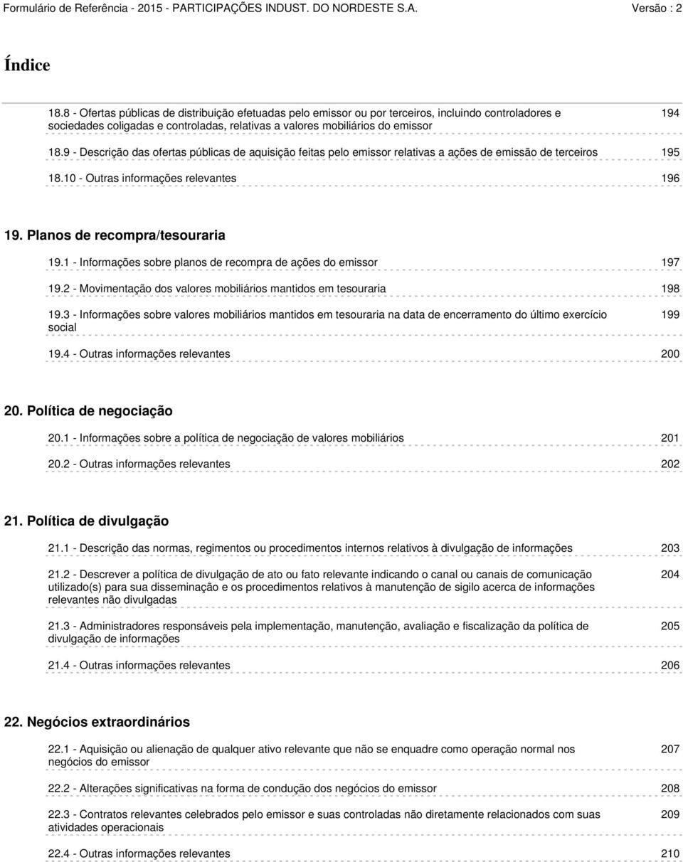 1 - Informações sobre planos de recompra de ações do emissor 197 19.2 - Movimentação dos valores mobiliários mantidos em tesouraria 198 19.