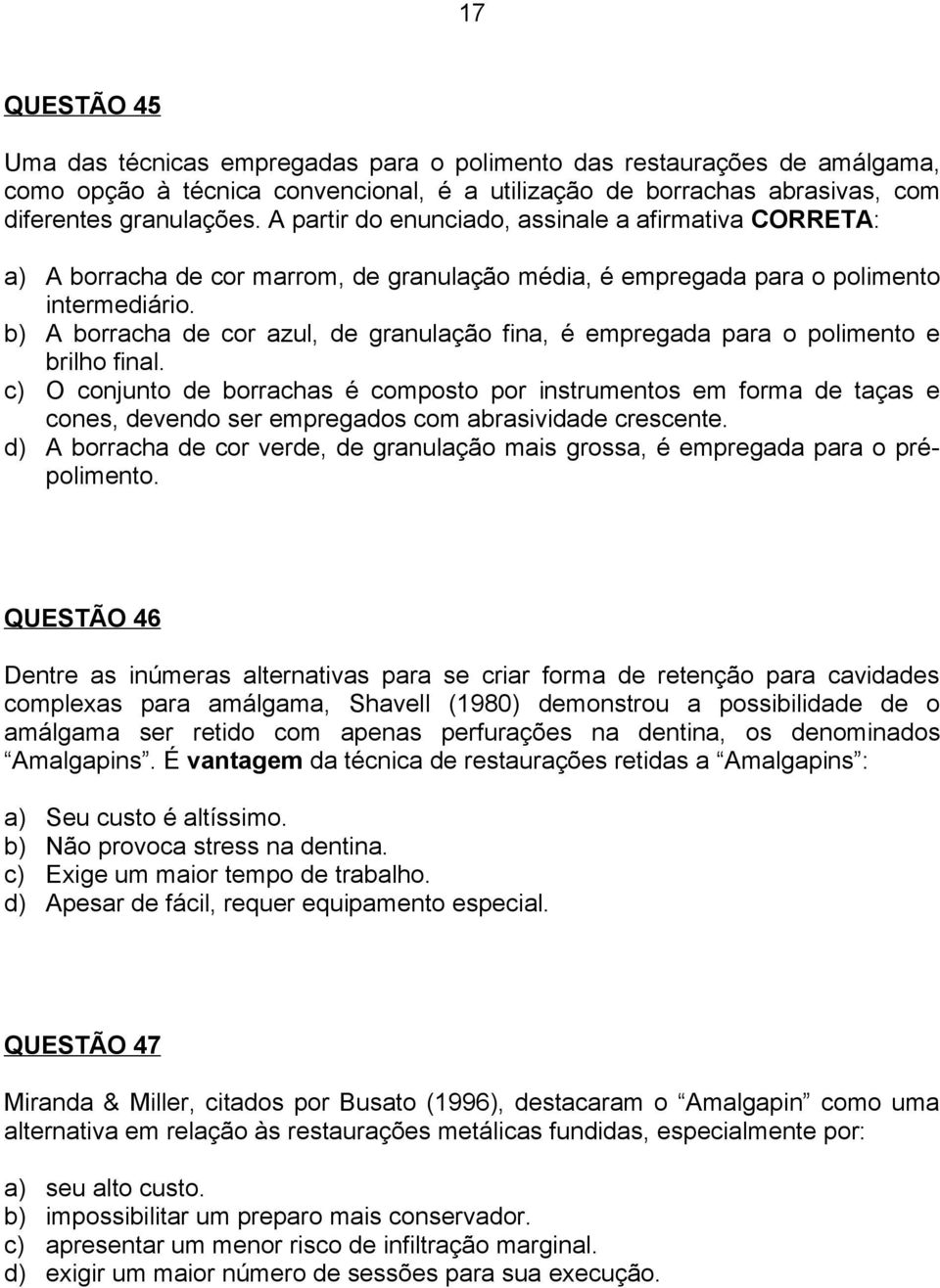 b) A borracha de cor azul, de granulação fina, é empregada para o polimento e brilho final.