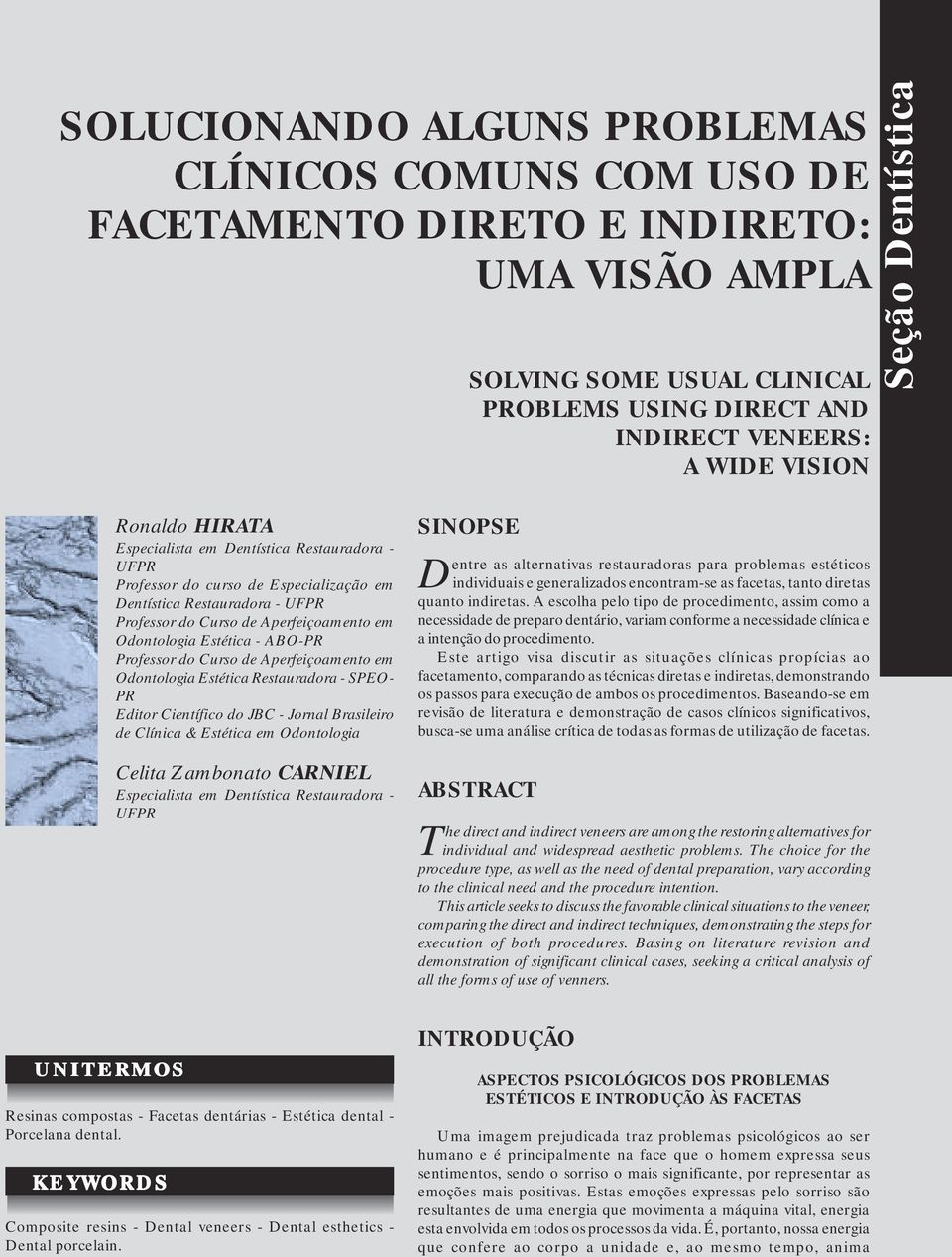 Estética - ABO-PR Professor do Curso de Aperfeiçoamento em Odontologia Estética Restauradora - SPEO- PR Editor Científico do JBC - Jornal Brasileiro de Clínica & Estética em Odontologia Celita