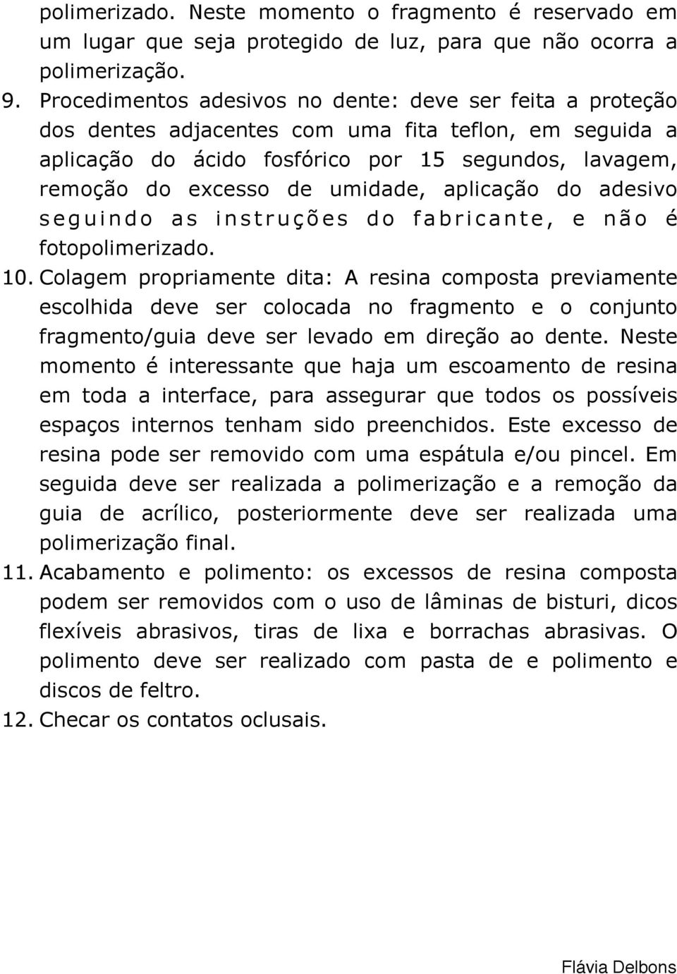 umidade, aplicação do adesivo s e g u i n d o a s i n s t r u ç õ e s d o f a b r i c a n t e, e n ã o é fotopolimerizado. 10.