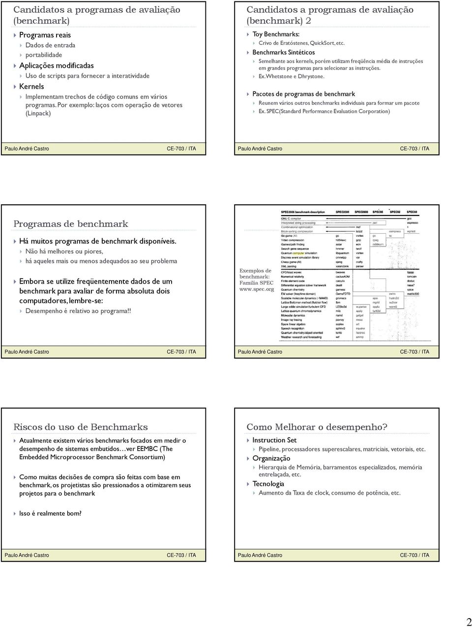 Benchmarks Sintéticos Semelhante aos kernels, porém utilizam freqüência média de instruções em grandes programas para selecionar as instruções. Ex. Whetstone e Dhrystone.