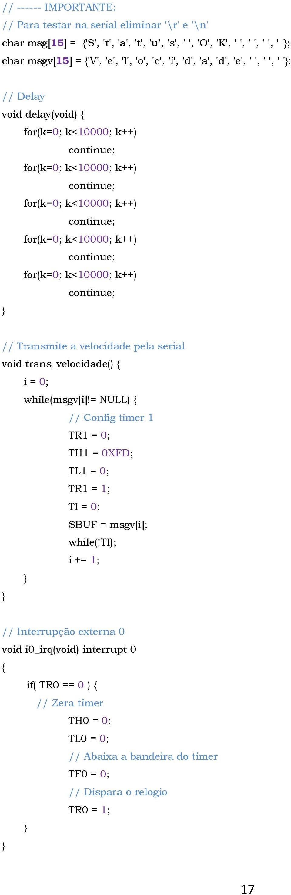 for(k=0; k<10000; k++) continue; } // Transmite a velocidade pela serial void trans_velocidade() { i = 0; while(msgv[i]!