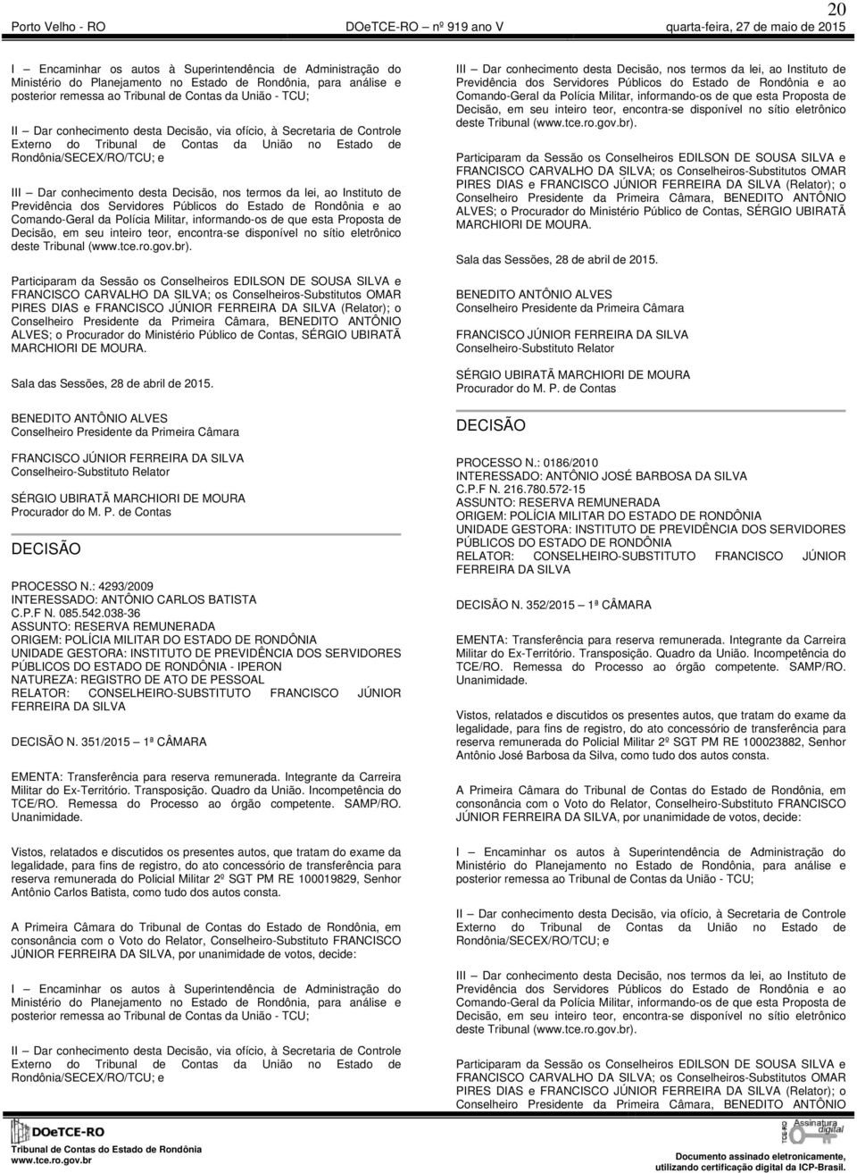 PIRES DIAS e (Relator); o, BENEDITO ANTÔNIO PROCESSO N.: 4293/2009 INTERESSADO: ANTÔNIO CARLOS BATISTA C.P.F N. 085.542.