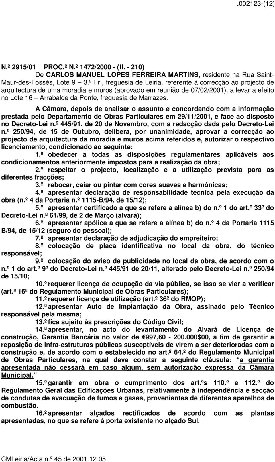 Marrazes. A Câmara, depois de analisar o assunto e concordando com a informação prestada pelo Departamento de Obras Particulares em 29/11/2001, e face ao disposto no Decreto-Lei n.