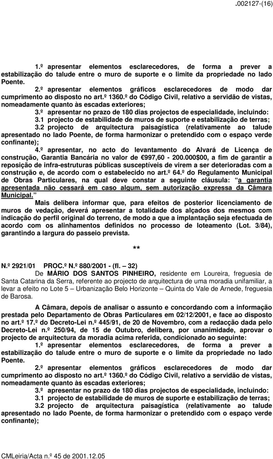 º apresentar no prazo de 180 dias projectos de especialidade, incluindo: 3.1 projecto de estabilidade de muros de suporte e estabilização de terras; 3.