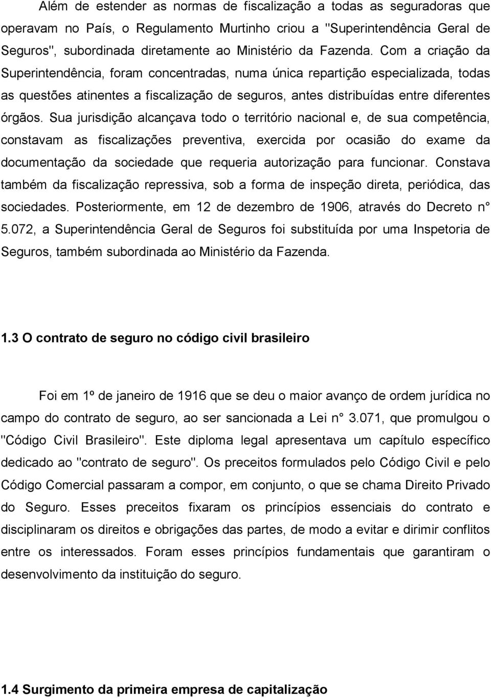 Sua jurisdição alcançava todo o território nacional e, de sua competência, constavam as fiscalizações preventiva, exercida por ocasião do exame da documentação da sociedade que requeria autorização