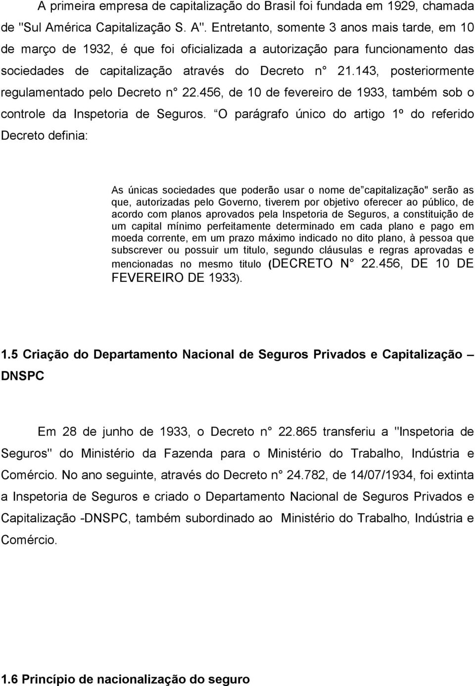 143, posteriormente regulamentado pelo Decreto n 22.456, de 10 de fevereiro de 1933, também sob o controle da Inspetoria de Seguros.