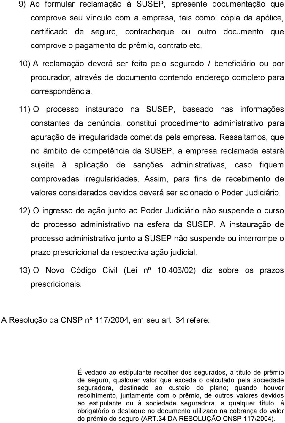 11) O processo instaurado na SUSEP, baseado nas informações constantes da denúncia, constitui procedimento administrativo para apuração de irregularidade cometida pela empresa.