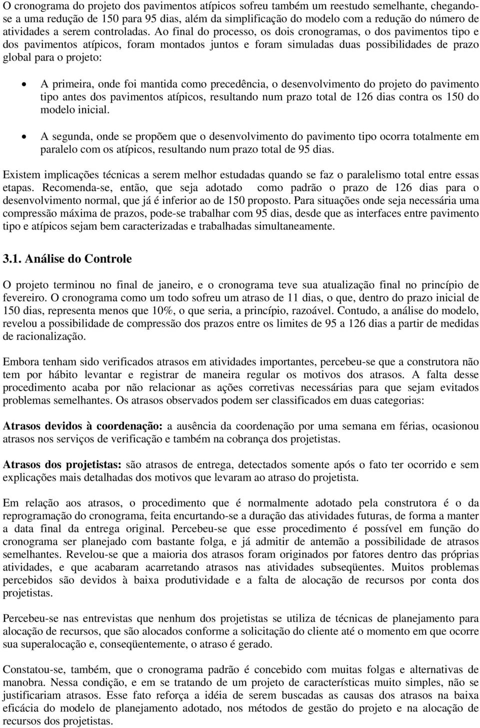 Ao final do processo, os dois cronogramas, o dos pavimentos tipo e dos pavimentos atípicos, foram montados juntos e foram simuladas duas possibilidades de prazo global para o projeto: A primeira,